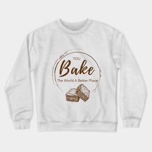 you bake the world a better place Crewneck Sweatshirt